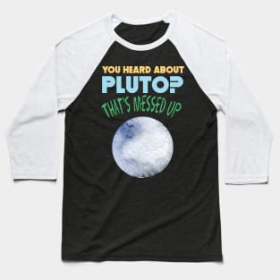 You Heard About Pluto? That's Messed Up Psych Baseball T-Shirt